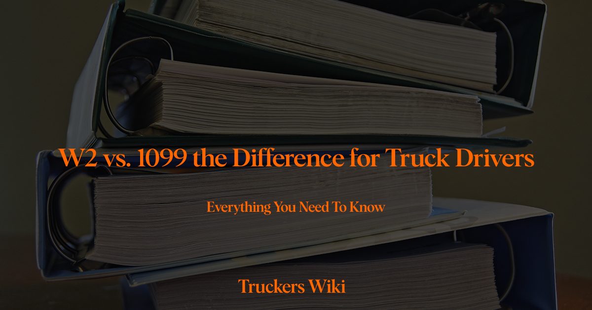 W2 vs 1099 the Difference for Truck Drivers everything you need to know truckers wiki