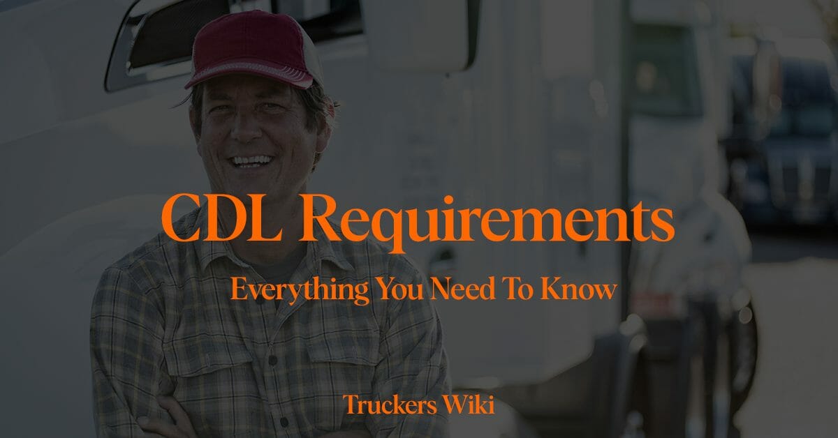 CDL Requirements – Everything You Need To Know truckers wiki