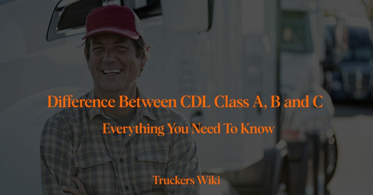 Difference Between CDL Class A B And C - Truckers Wiki