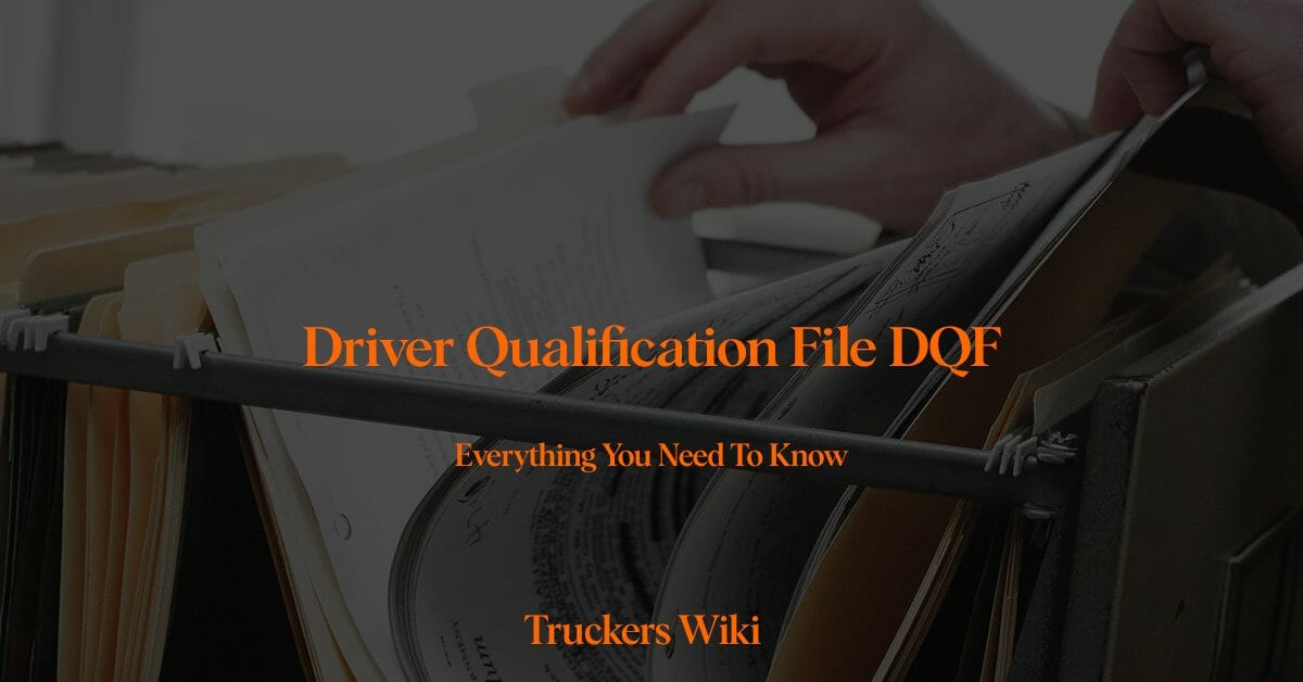 Driver Qualification File DQF everything you need to know truckers wiki