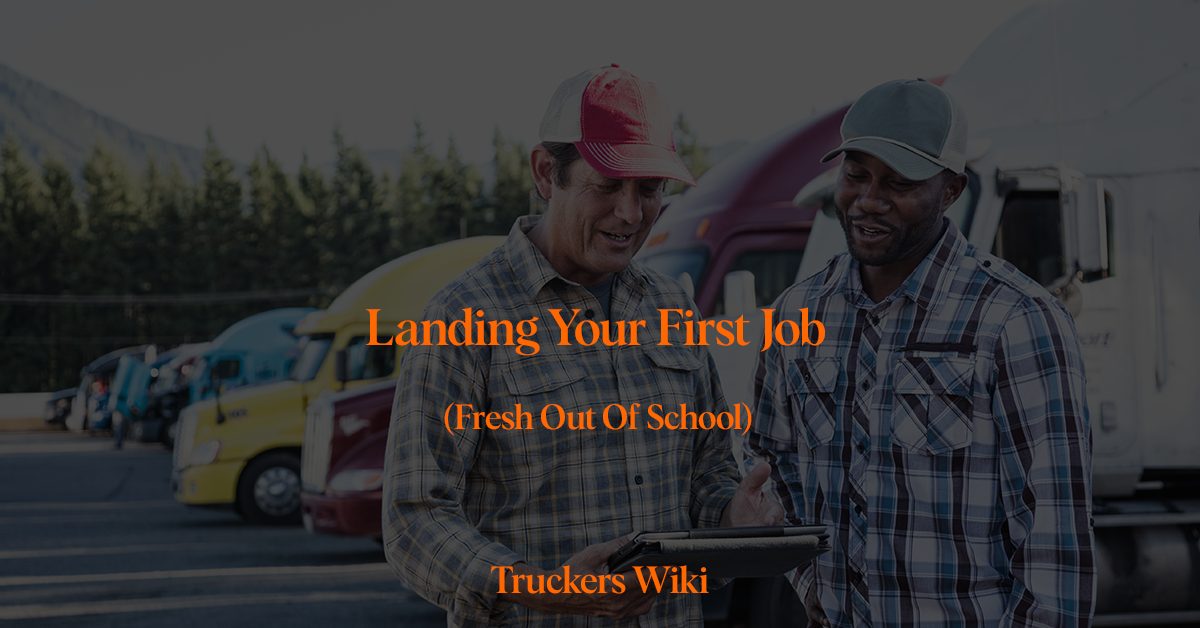 Landing Your First Job (Fresh Out Of School) truckers wiki everything you need to know