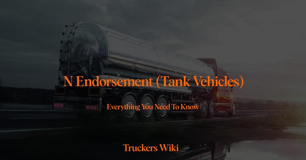 N Endorsement (Tank Vehicles) & How To Get It tanker endorsement everything you need to know truckers wiki