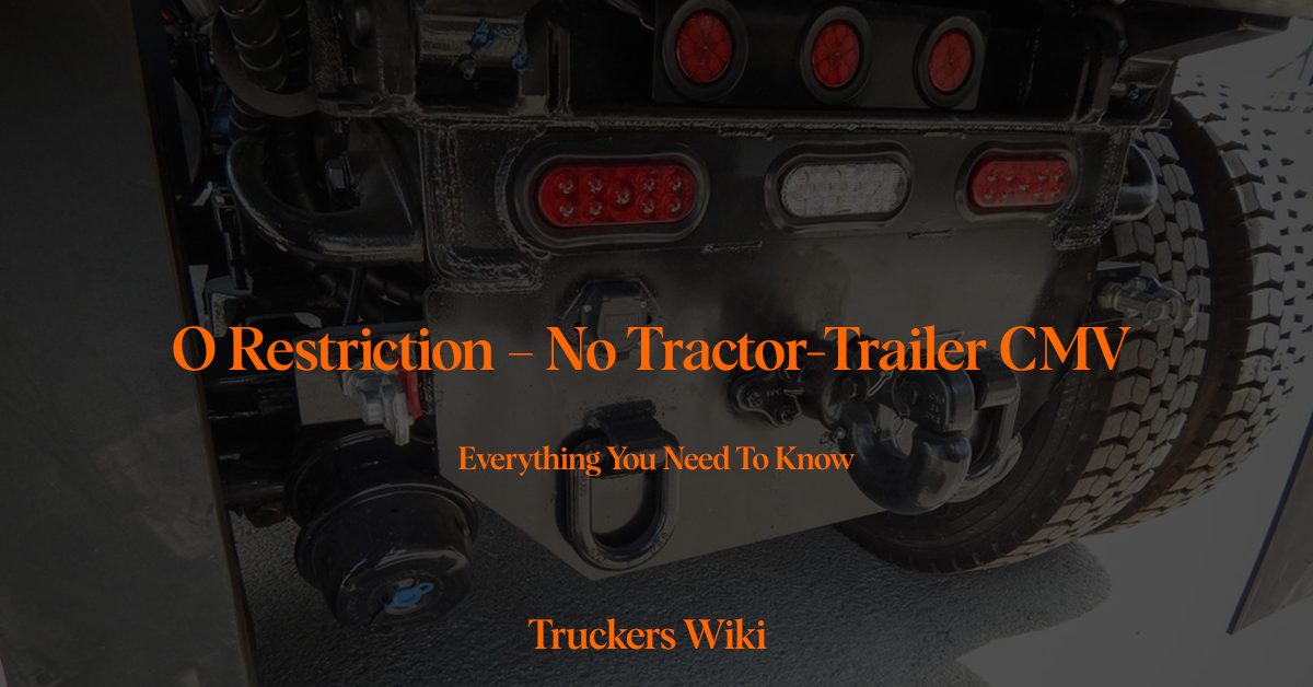 O Restriction – No Tractor-Trailer CMV everything you need to know truckers wiki