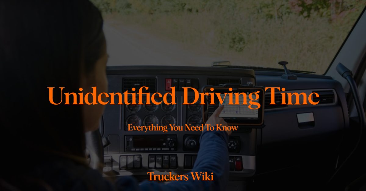 Unidentified Driving Time everything you need to know truckers wiki