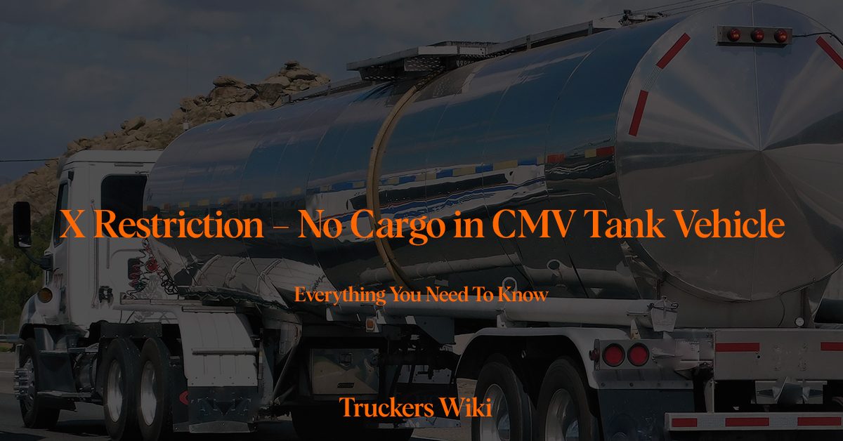 X Restriction – No Cargo in CMV Tank Vehicle everything you need to know truckers wiki