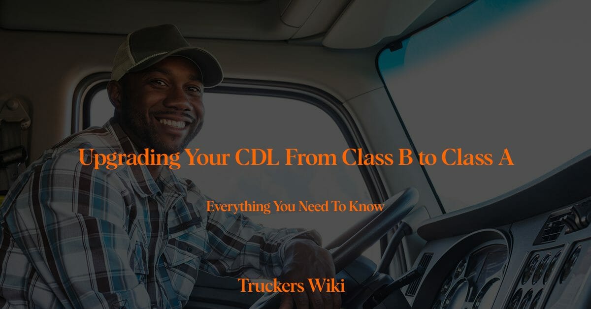 Upgrading Your CDL from Class B to Class A step by step guide truckers wiki