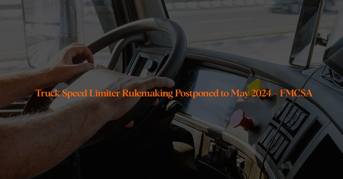 Truck Speed Limiter Rulemaking Postponed to May 2024 – FMCSA truckers wiki news